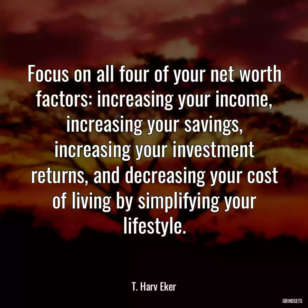 Focus on all four of your net worth factors: increasing your income, increasing your savings, increasing your investment returns, and decreasing your cost of living by simplifying your lifestyle.