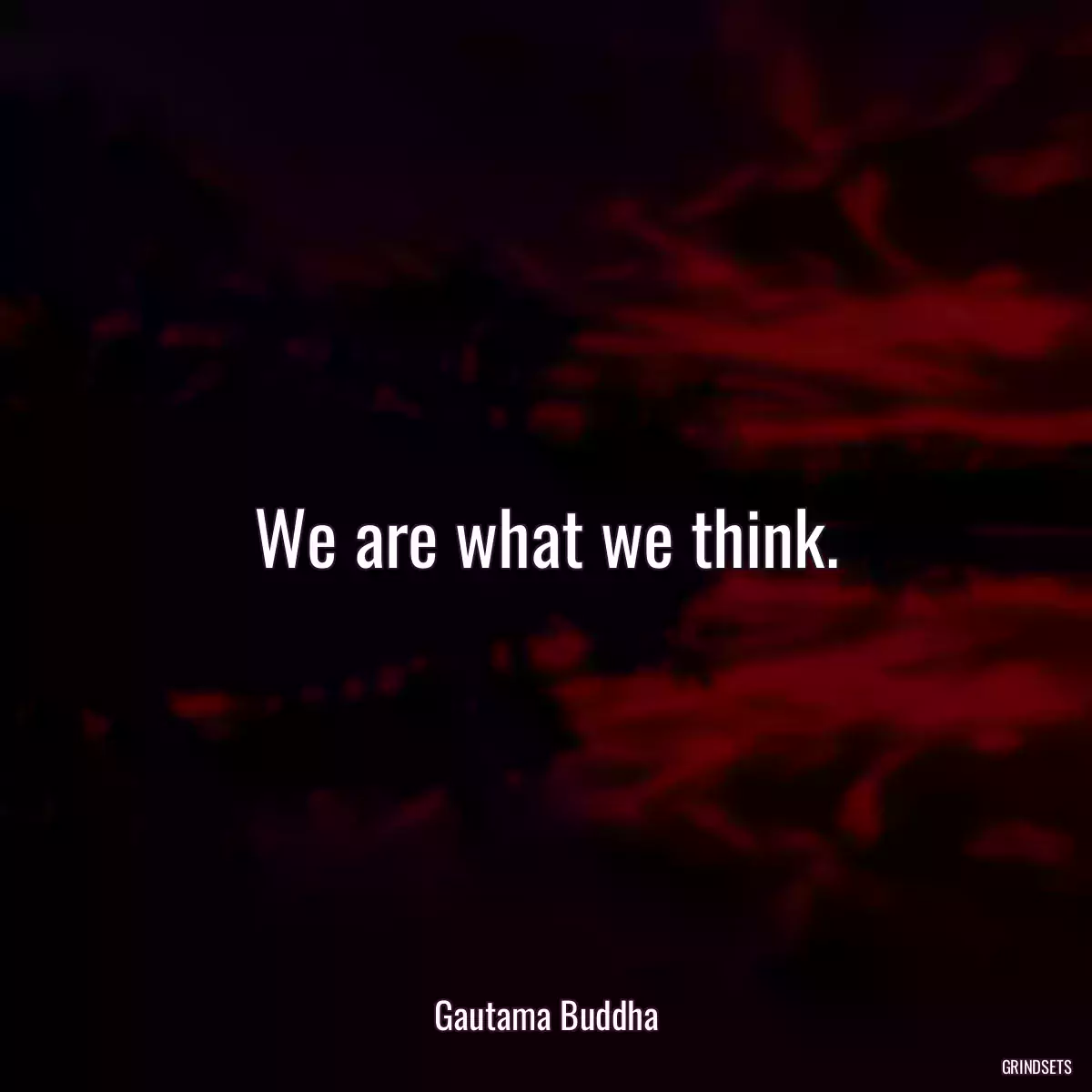 We are what we think.