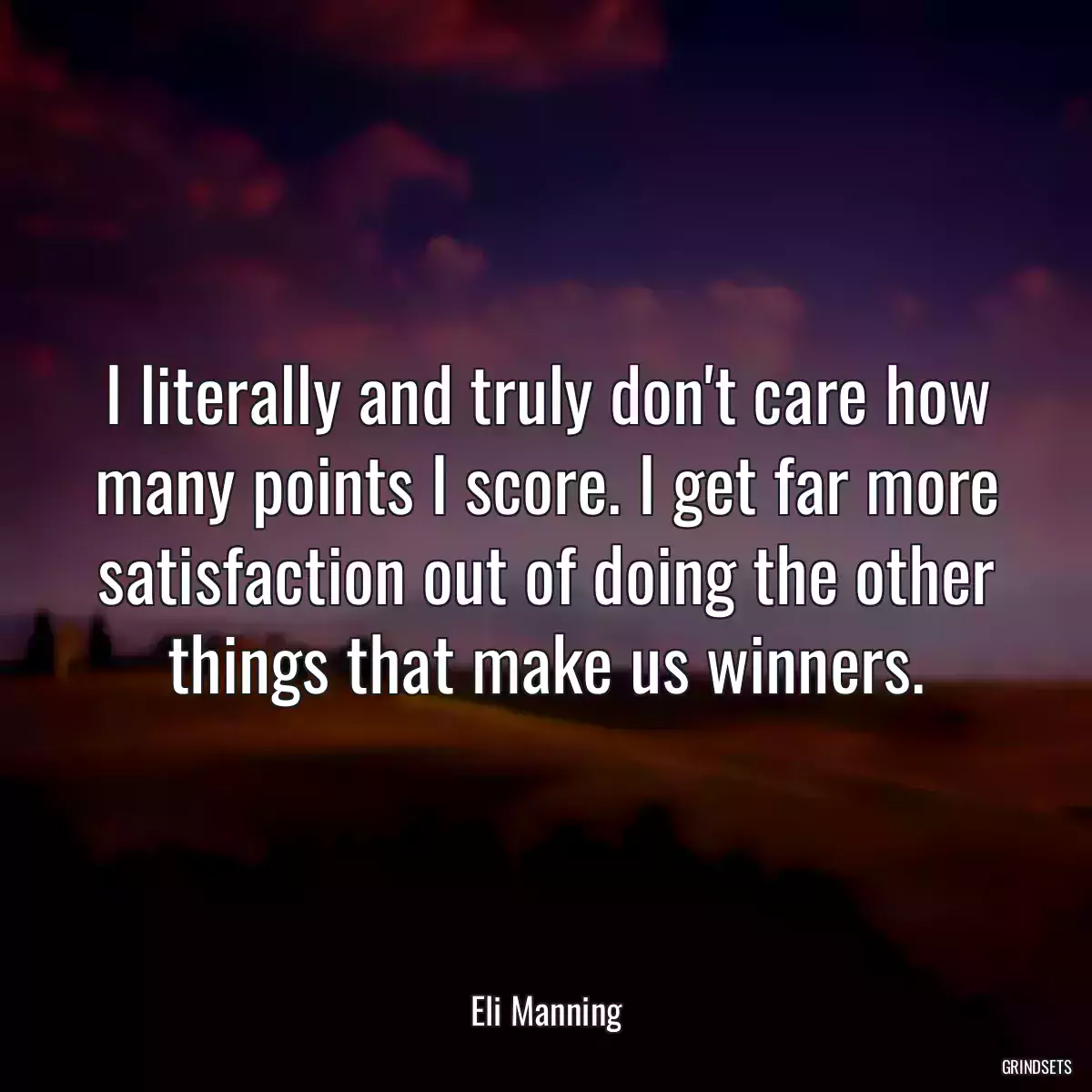 I literally and truly don\'t care how many points I score. I get far more satisfaction out of doing the other things that make us winners.