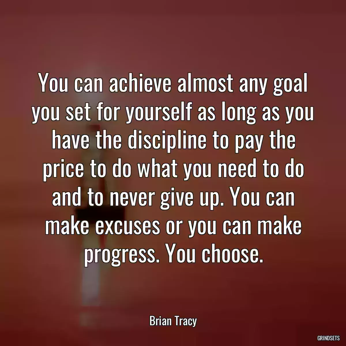 You can achieve almost any goal you set for yourself as long as you have the discipline to pay the price to do what you need to do and to never give up. You can make excuses or you can make progress. You choose.