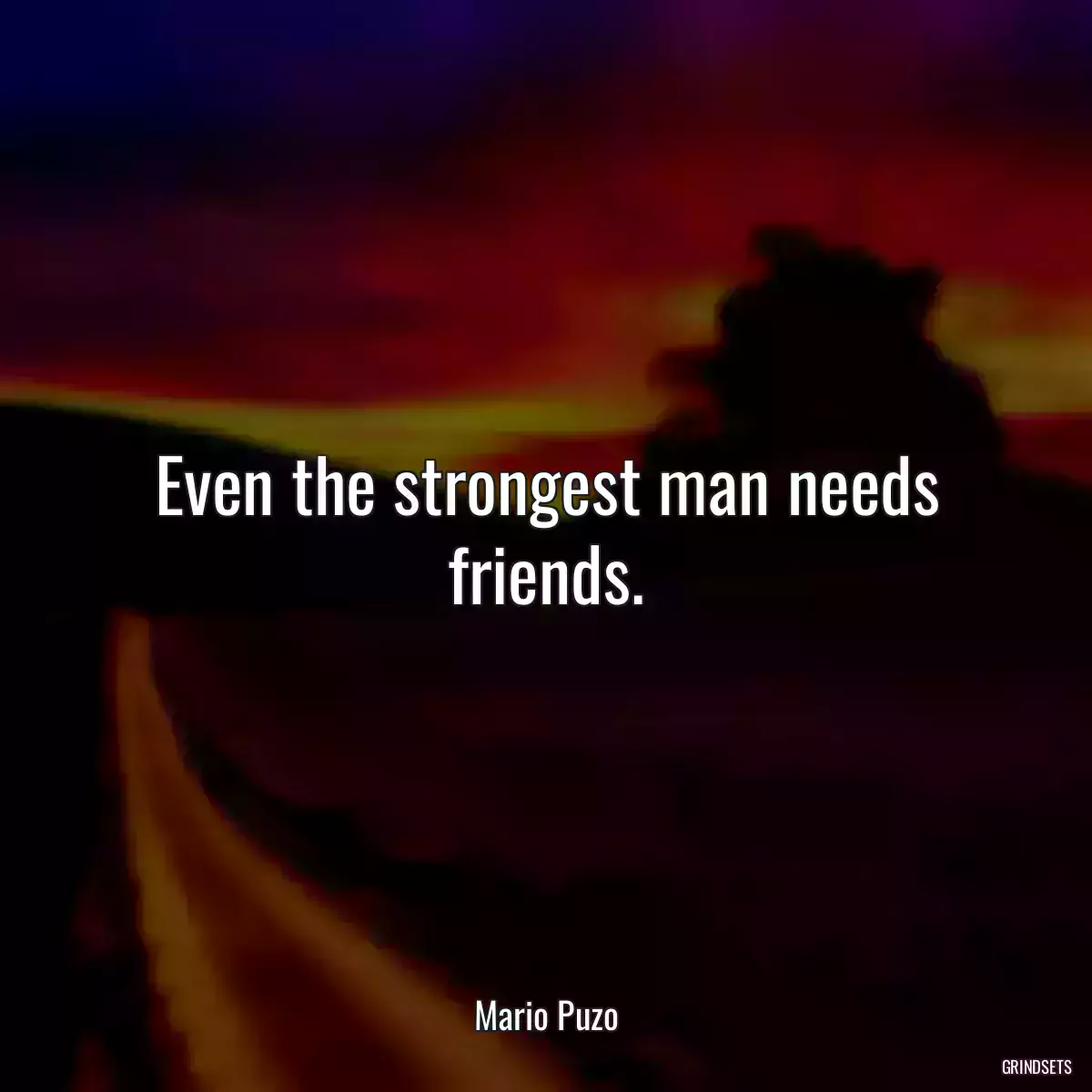 Even the strongest man needs friends.