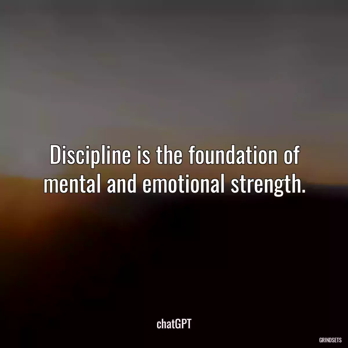 Discipline is the foundation of mental and emotional strength.