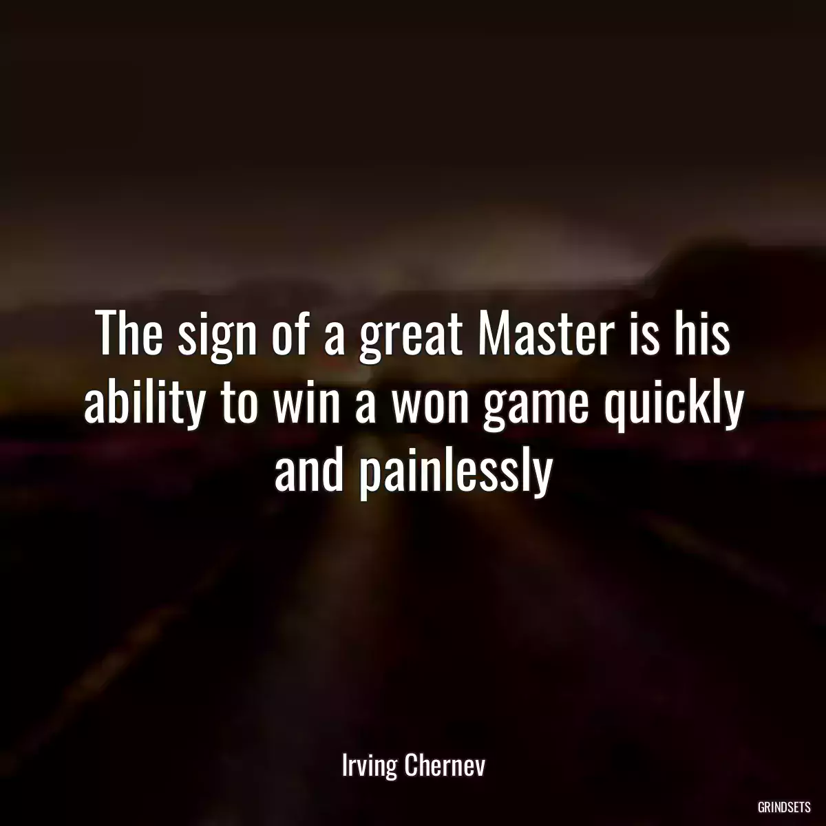 The sign of a great Master is his ability to win a won game quickly and painlessly