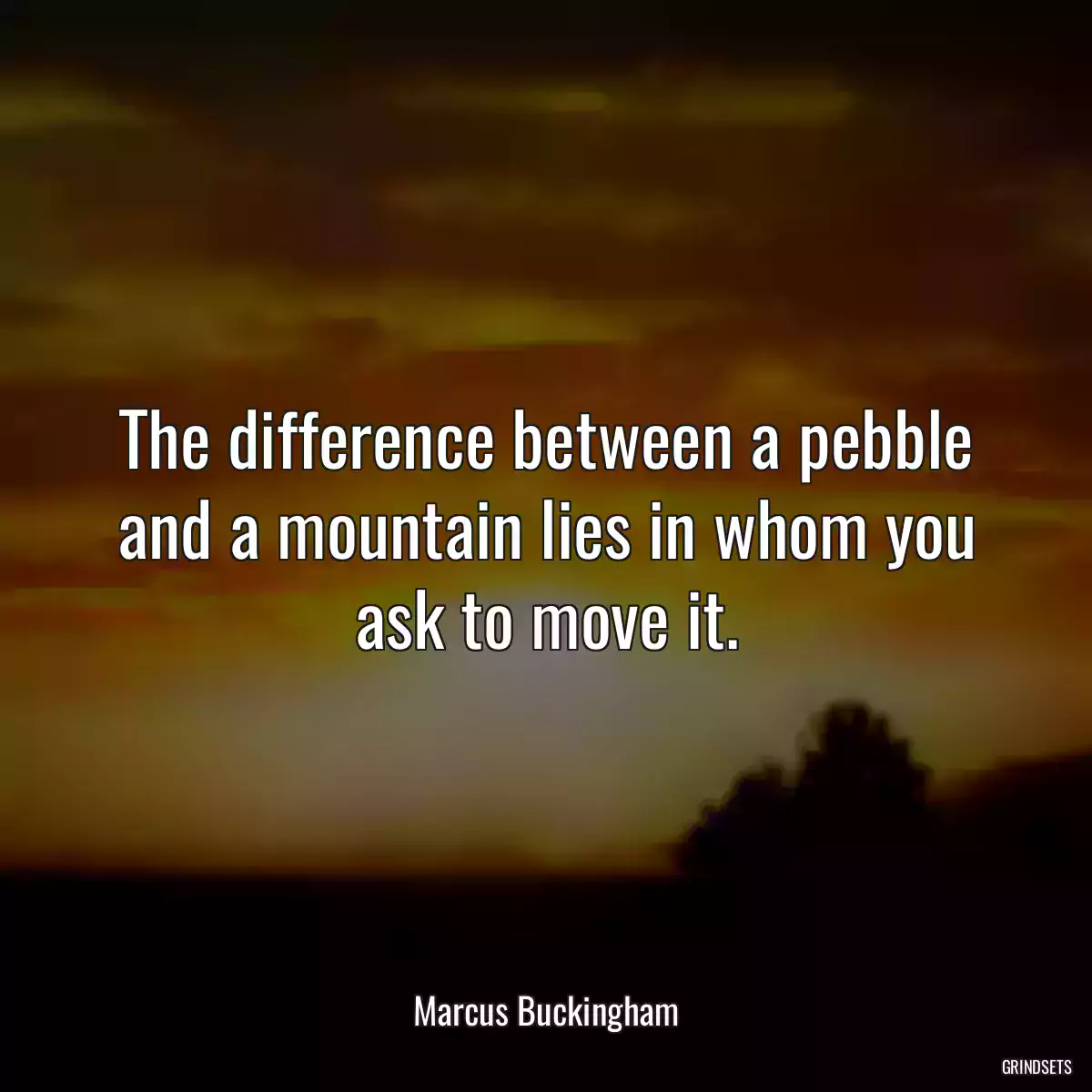 The difference between a pebble and a mountain lies in whom you ask to move it.