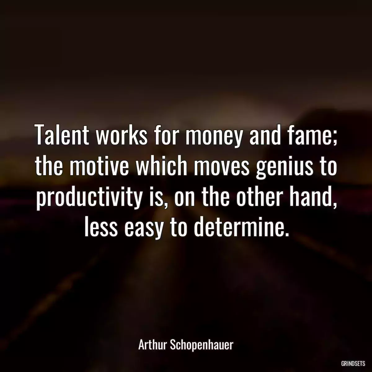 Talent works for money and fame; the motive which moves genius to productivity is, on the other hand, less easy to determine.