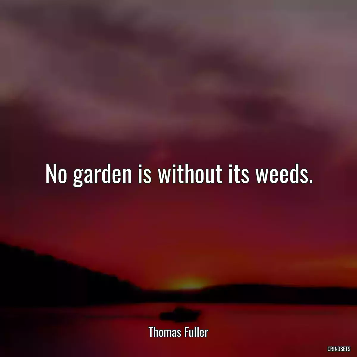 No garden is without its weeds.