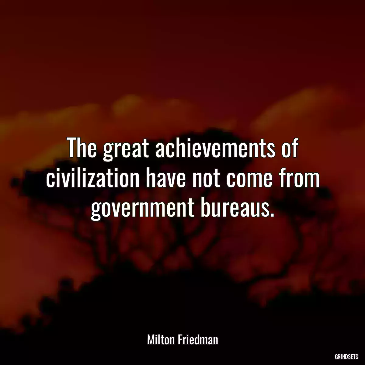 The great achievements of civilization have not come from government bureaus.