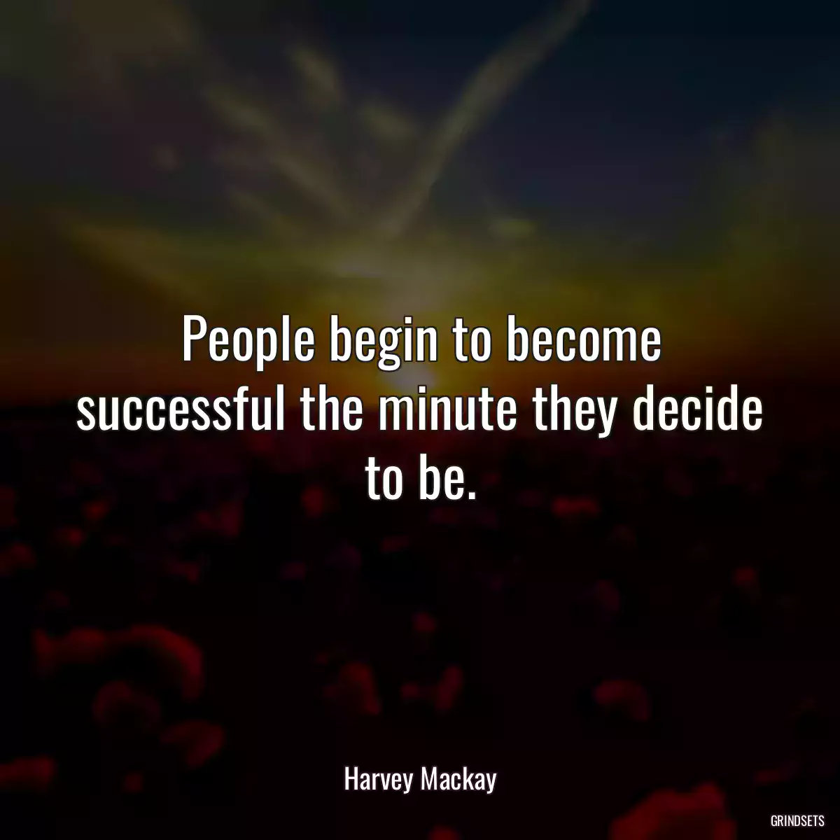 People begin to become successful the minute they decide to be.