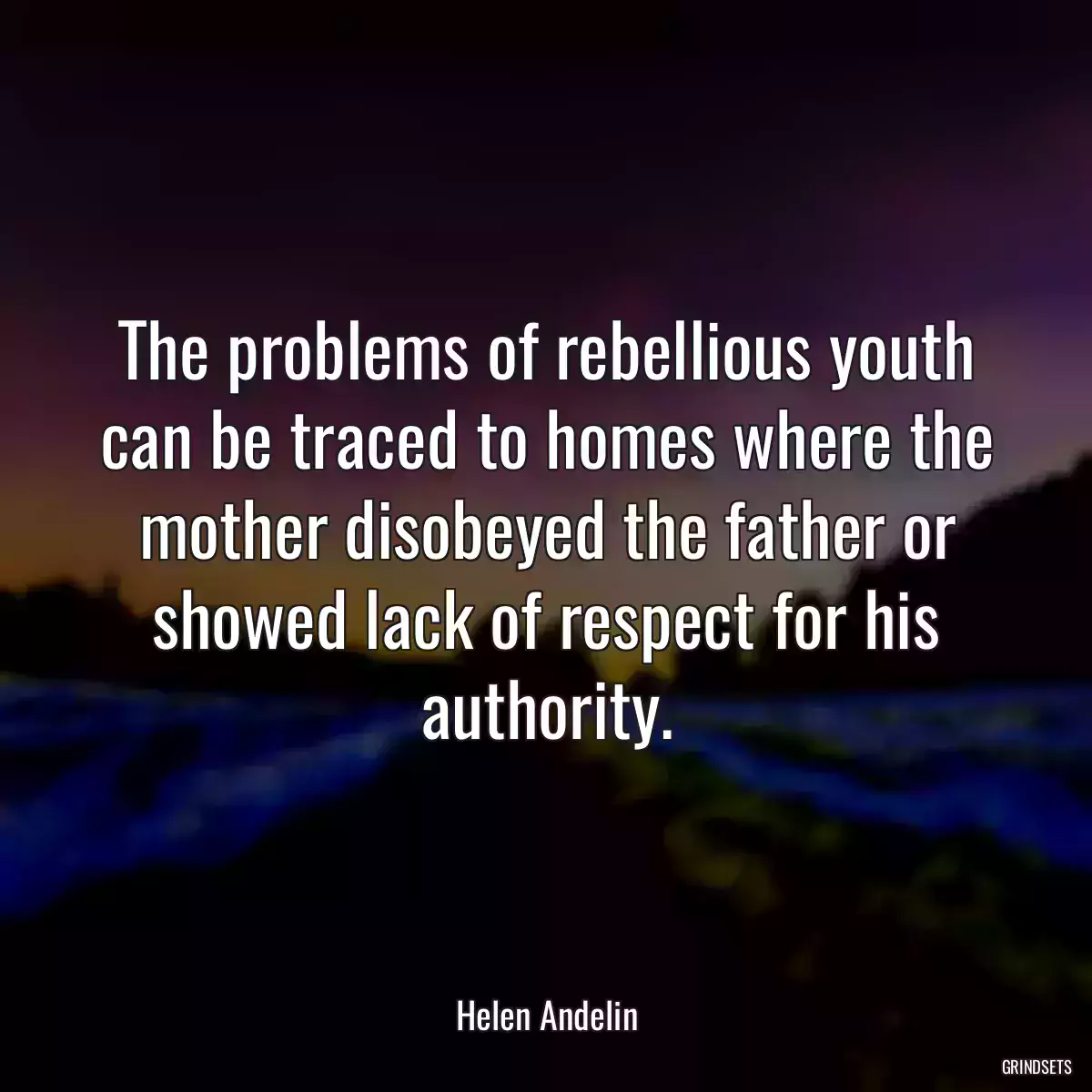 The problems of rebellious youth can be traced to homes where the mother disobeyed the father or showed lack of respect for his authority.