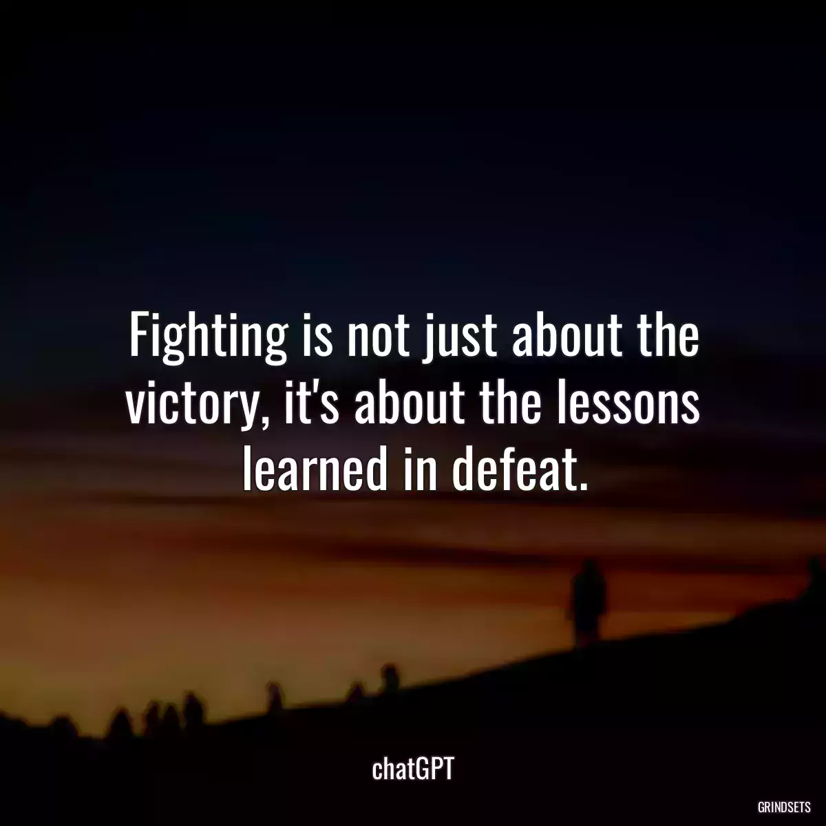 Fighting is not just about the victory, it\'s about the lessons learned in defeat.