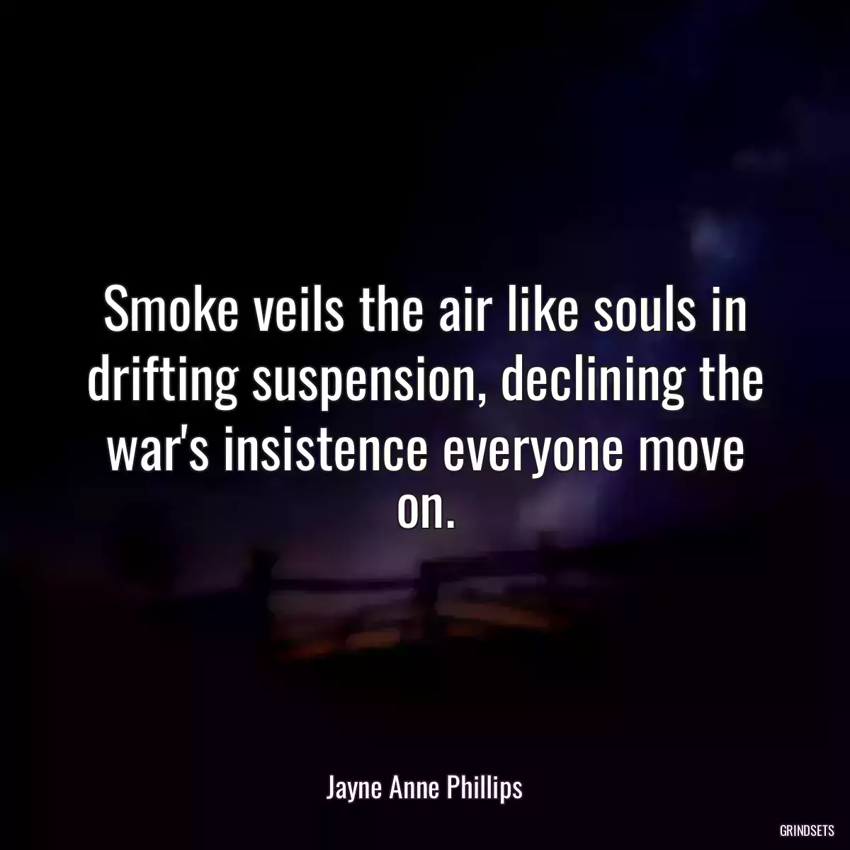 Smoke veils the air like souls in drifting suspension, declining the war\'s insistence everyone move on.