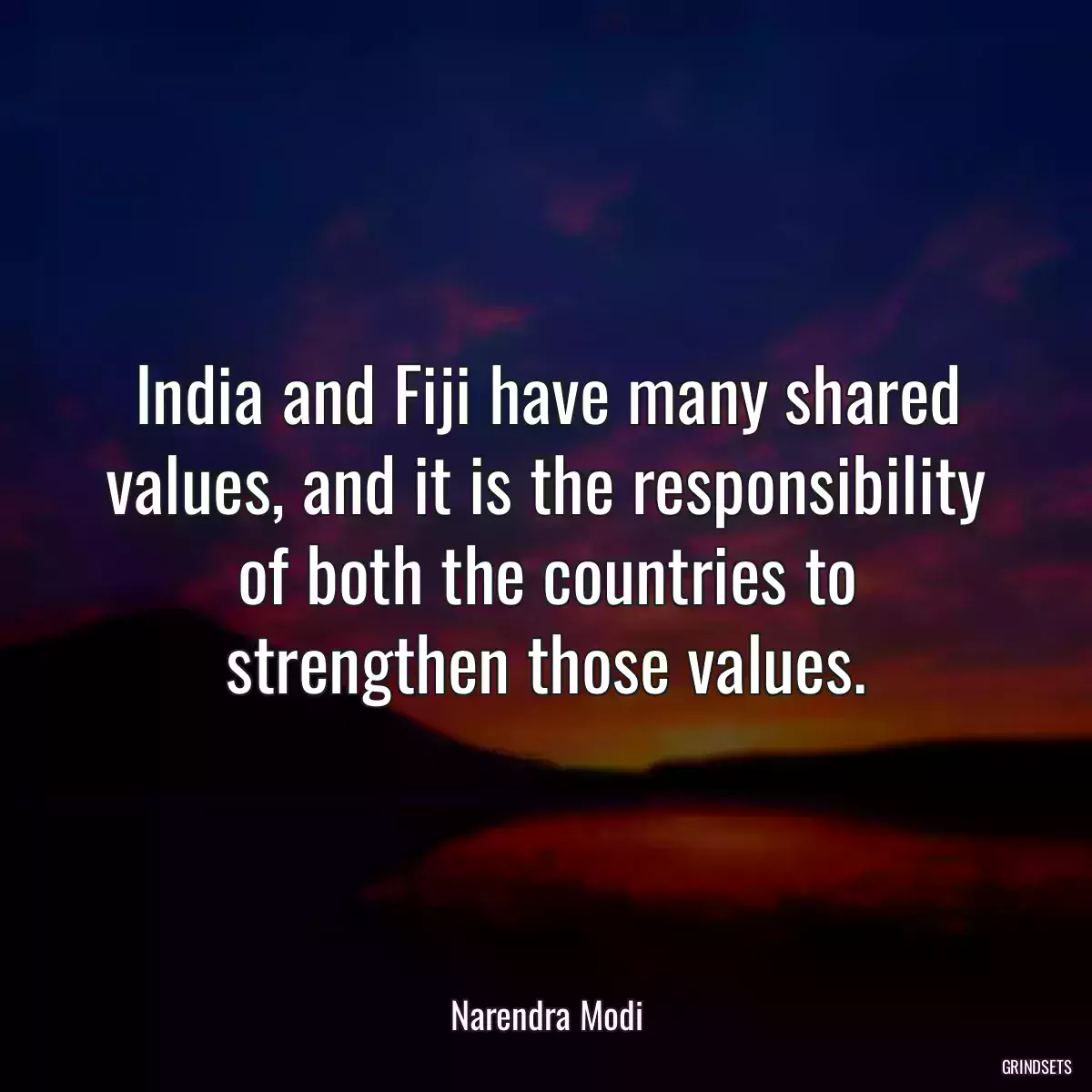 India and Fiji have many shared values, and it is the responsibility of both the countries to strengthen those values.