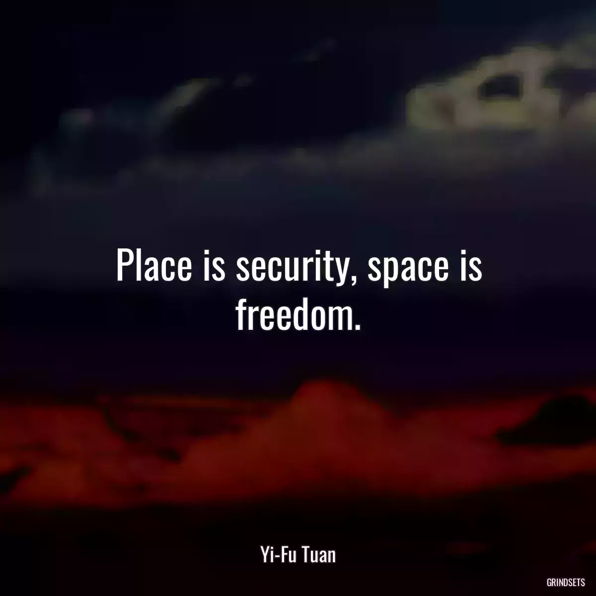 Place is security, space is freedom.