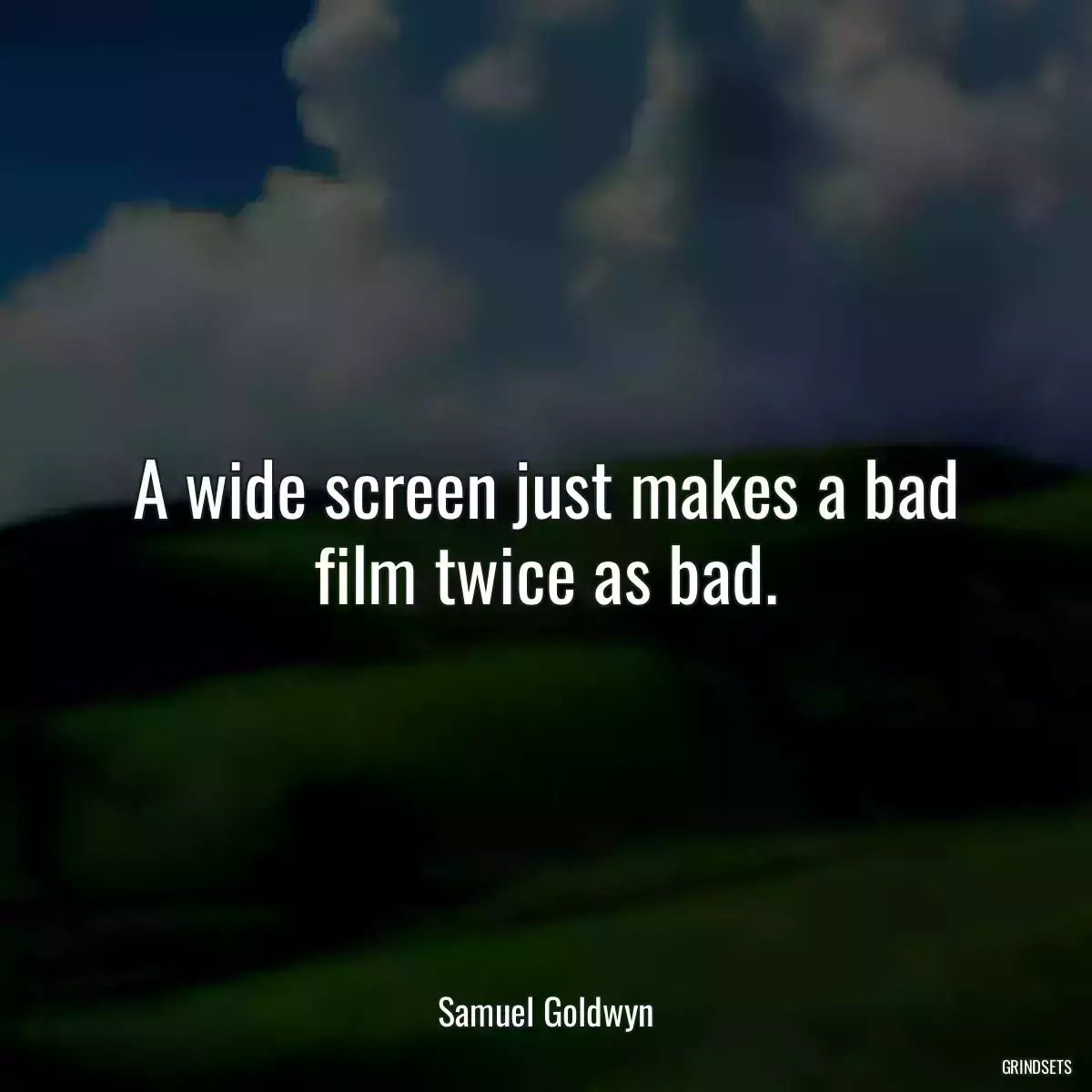 A wide screen just makes a bad film twice as bad.