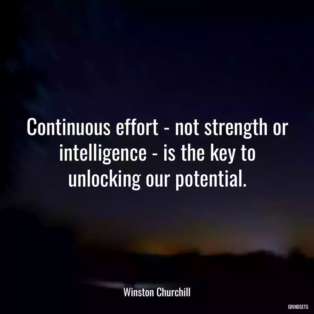 Continuous effort - not strength or intelligence - is the key to unlocking our potential.