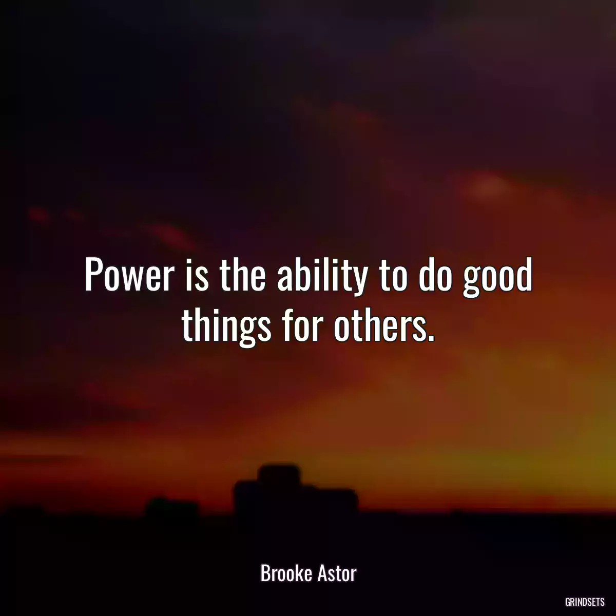 Power is the ability to do good things for others.