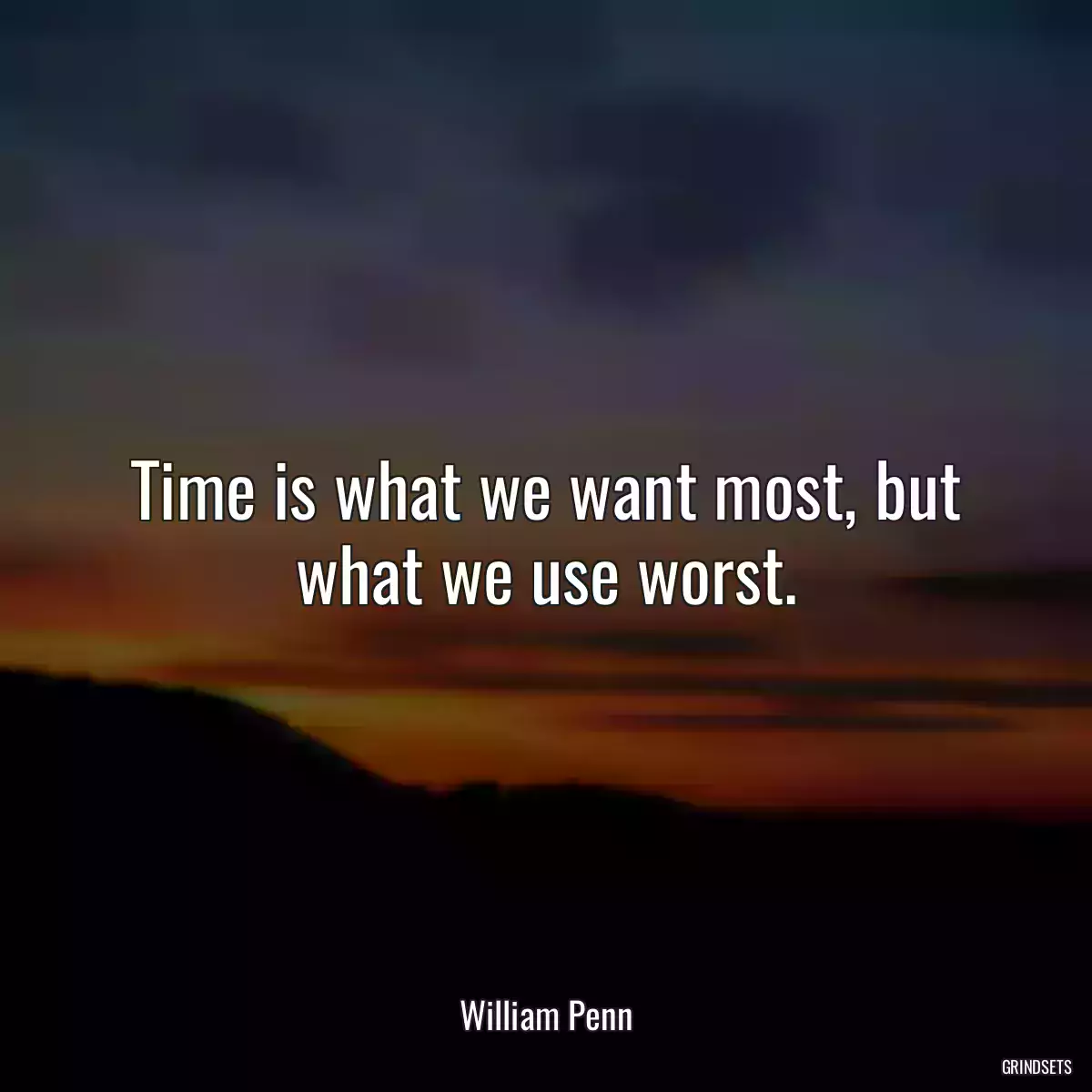 Time is what we want most, but what we use worst.