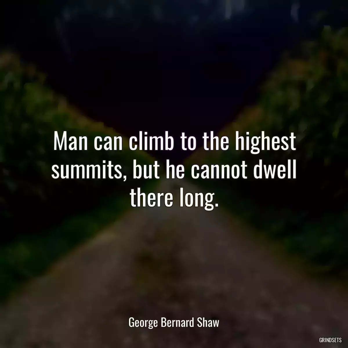 Man can climb to the highest summits, but he cannot dwell there long.