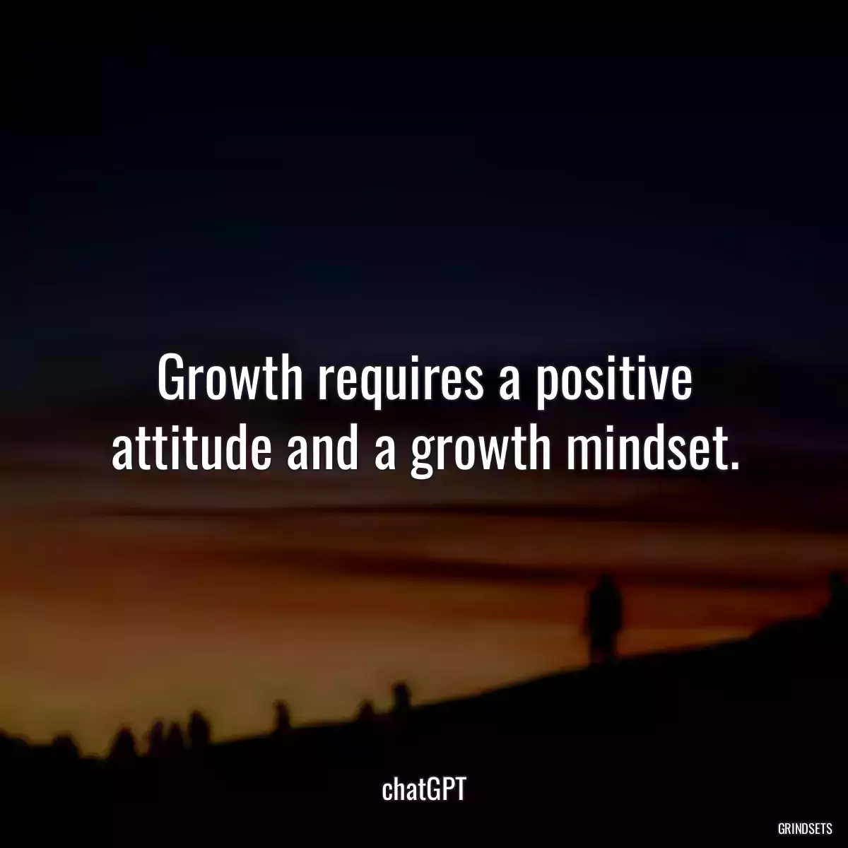 Growth requires a positive attitude and a growth mindset.