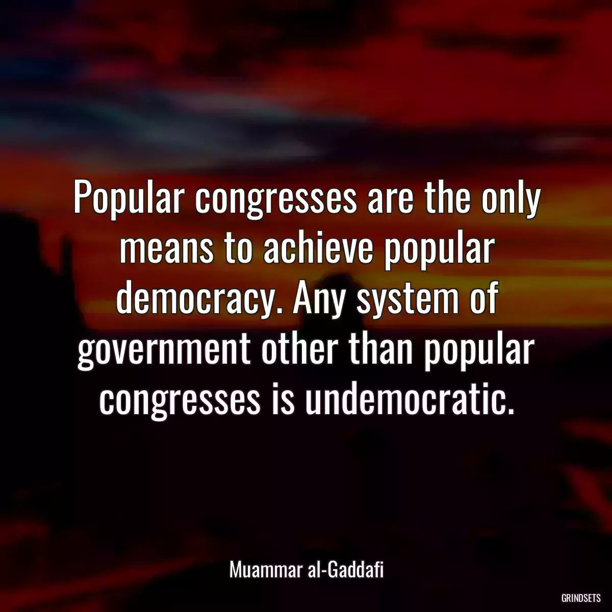 Popular congresses are the only means to achieve popular democracy. Any system of government other than popular congresses is undemocratic.