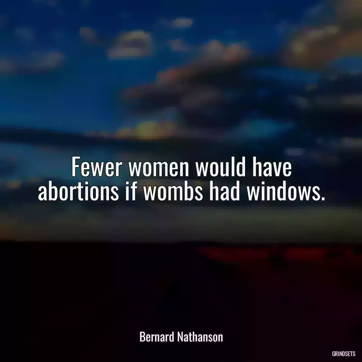 Fewer women would have abortions if wombs had windows.