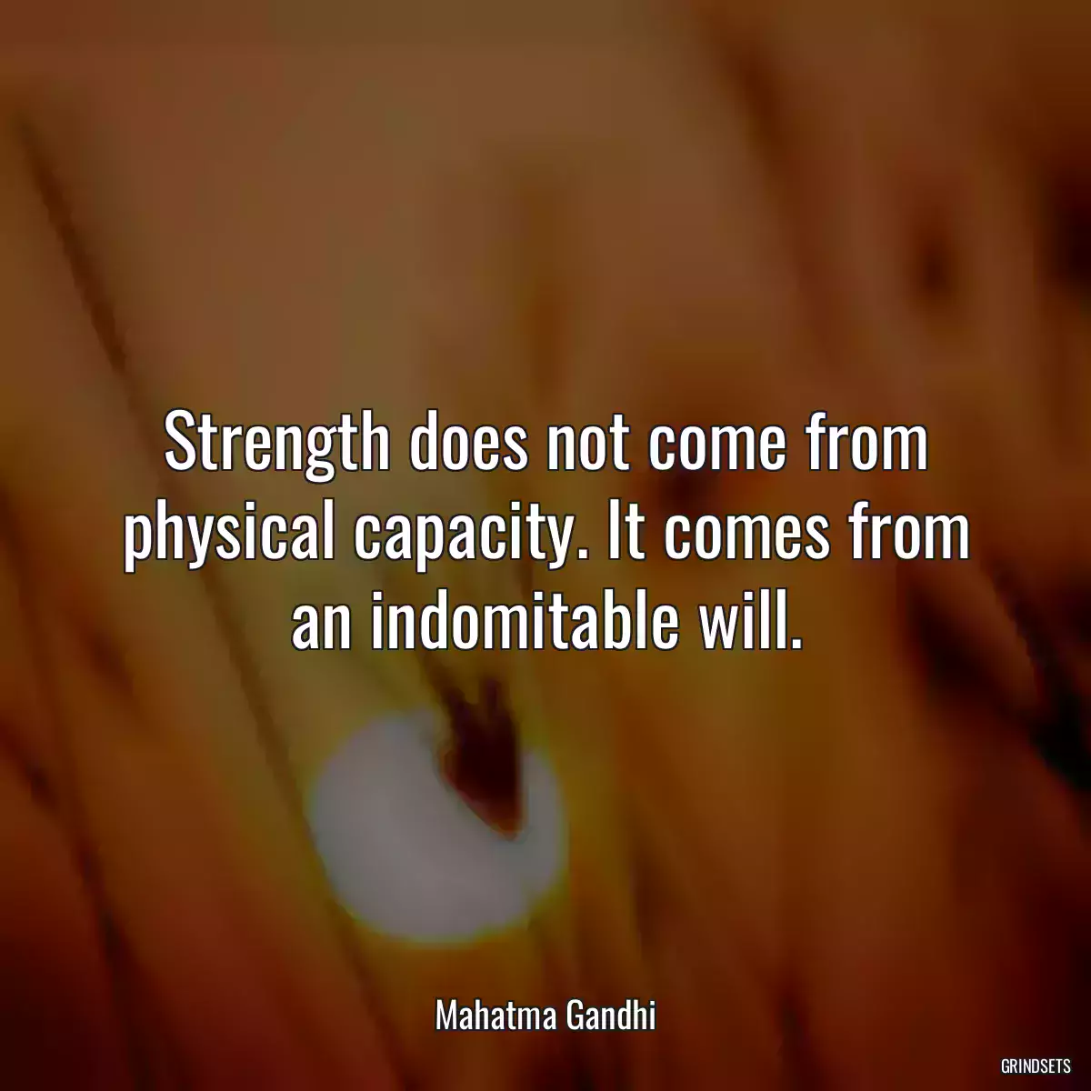 Strength does not come from physical capacity. It comes from an indomitable will.