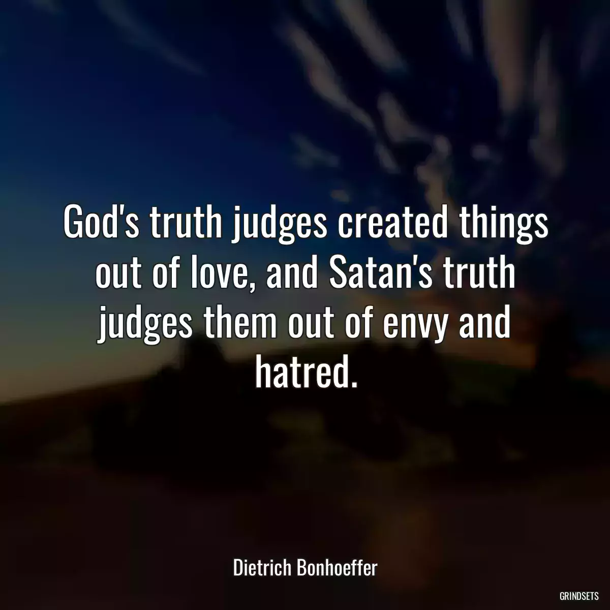 God\'s truth judges created things out of love, and Satan\'s truth judges them out of envy and hatred.