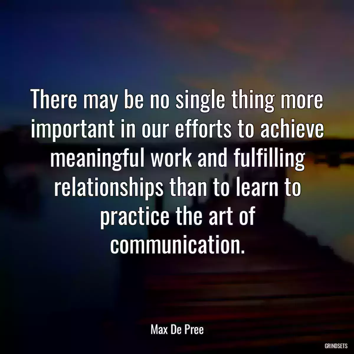 There may be no single thing more important in our efforts to achieve meaningful work and fulfilling relationships than to learn to practice the art of communication.