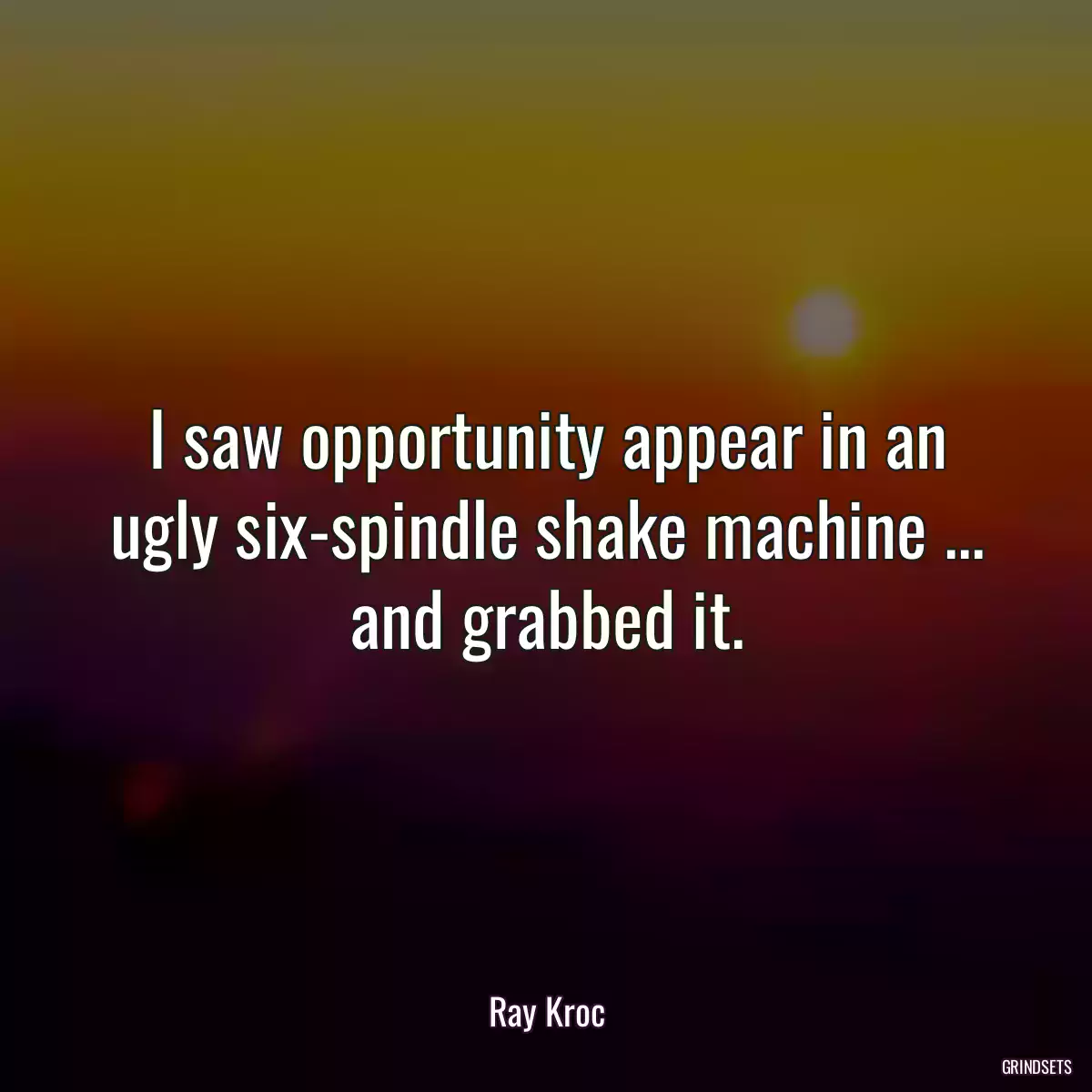 I saw opportunity appear in an ugly six-spindle shake machine ... and grabbed it.