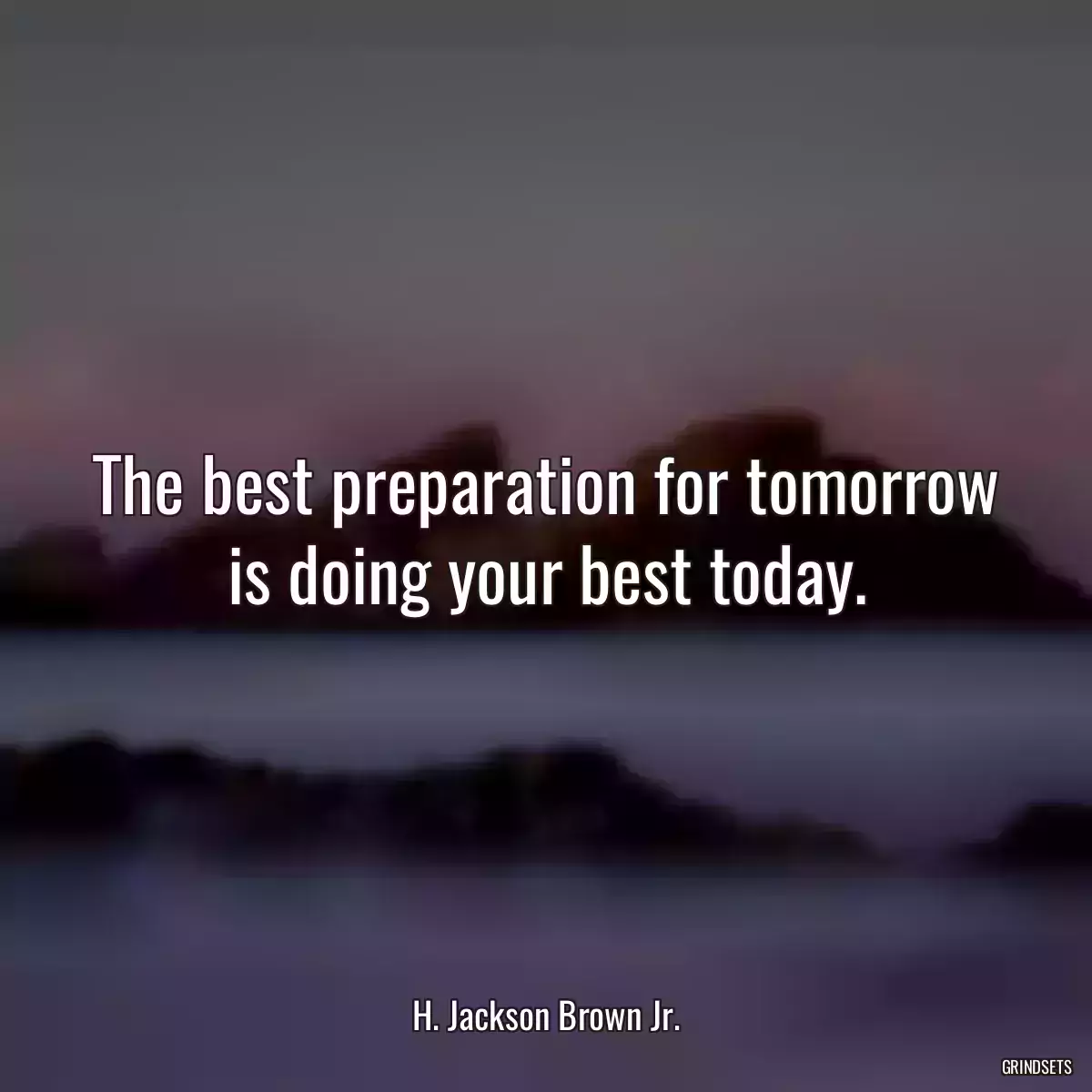 The best preparation for tomorrow is doing your best today.