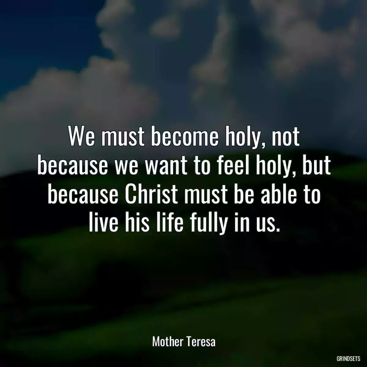 We must become holy, not because we want to feel holy, but because Christ must be able to live his life fully in us.