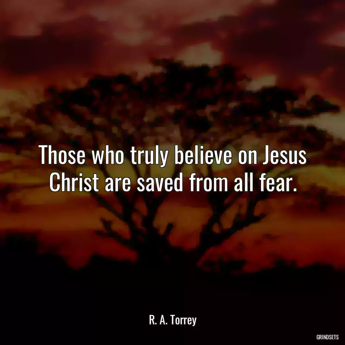 Those who truly believe on Jesus Christ are saved from all fear.