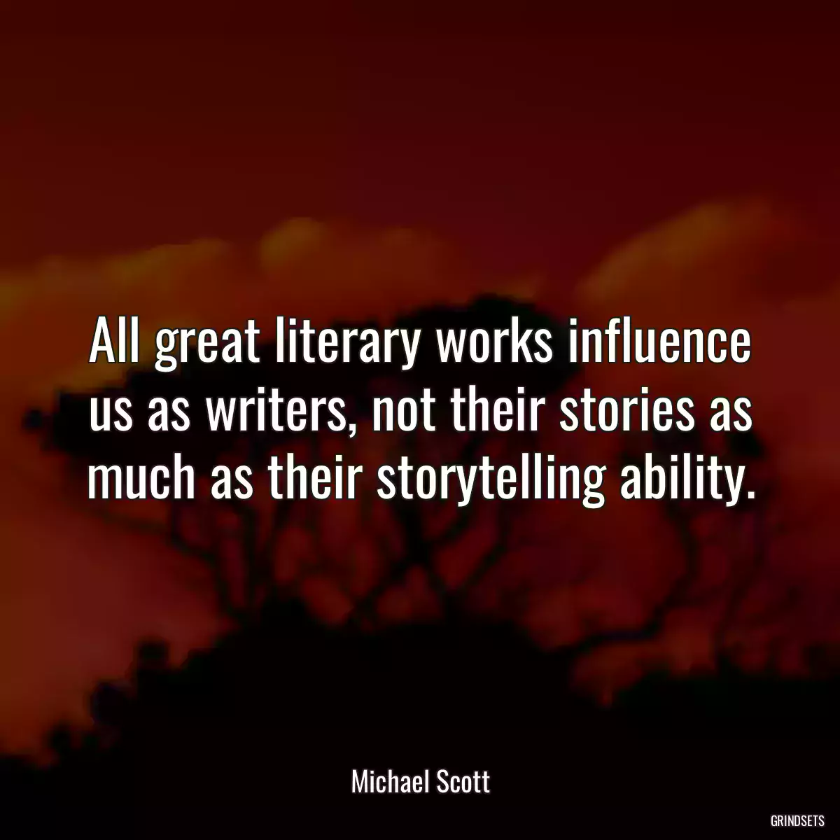 All great literary works influence us as writers, not their stories as much as their storytelling ability.