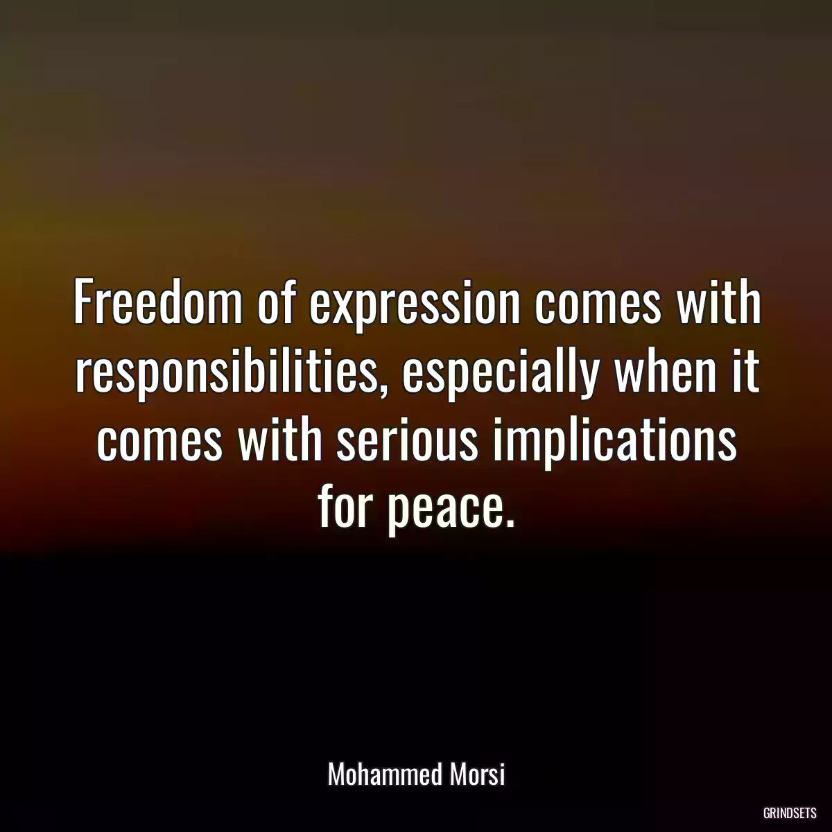 Freedom of expression comes with responsibilities, especially when it comes with serious implications for peace.