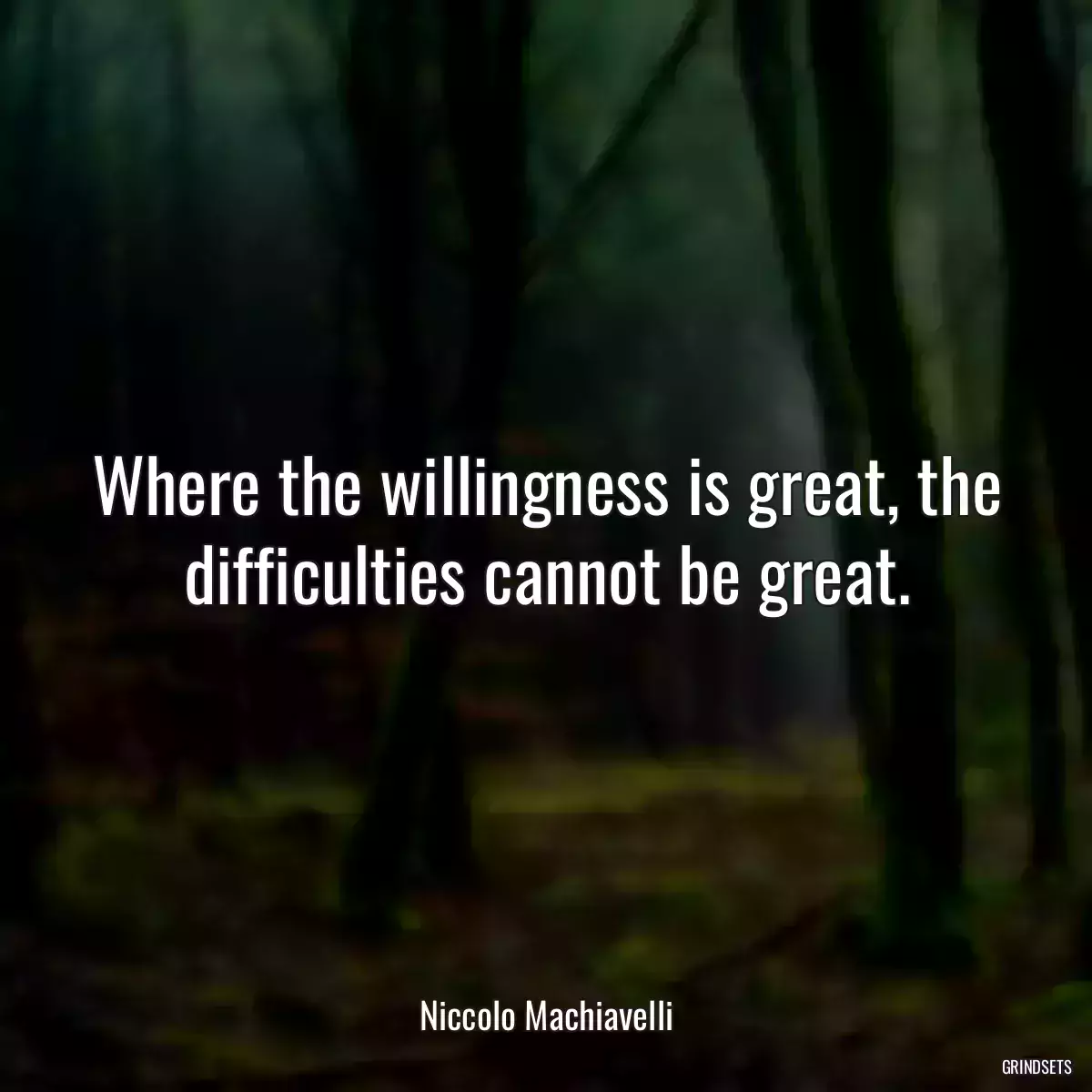 Where the willingness is great, the difficulties cannot be great.