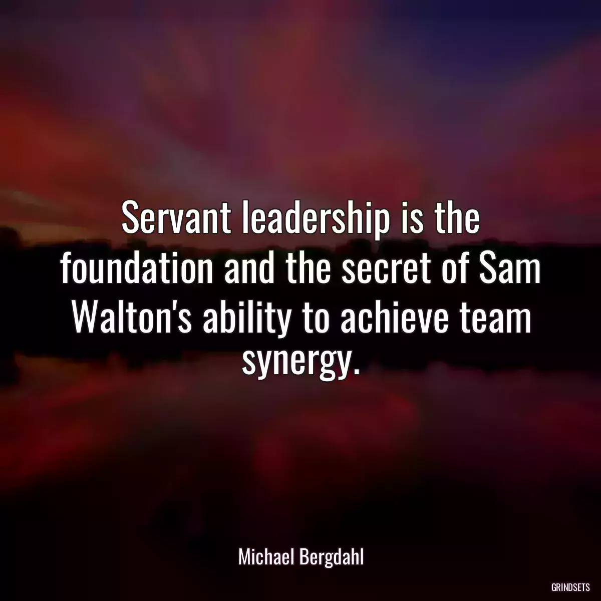 Servant leadership is the foundation and the secret of Sam Walton\'s ability to achieve team synergy.