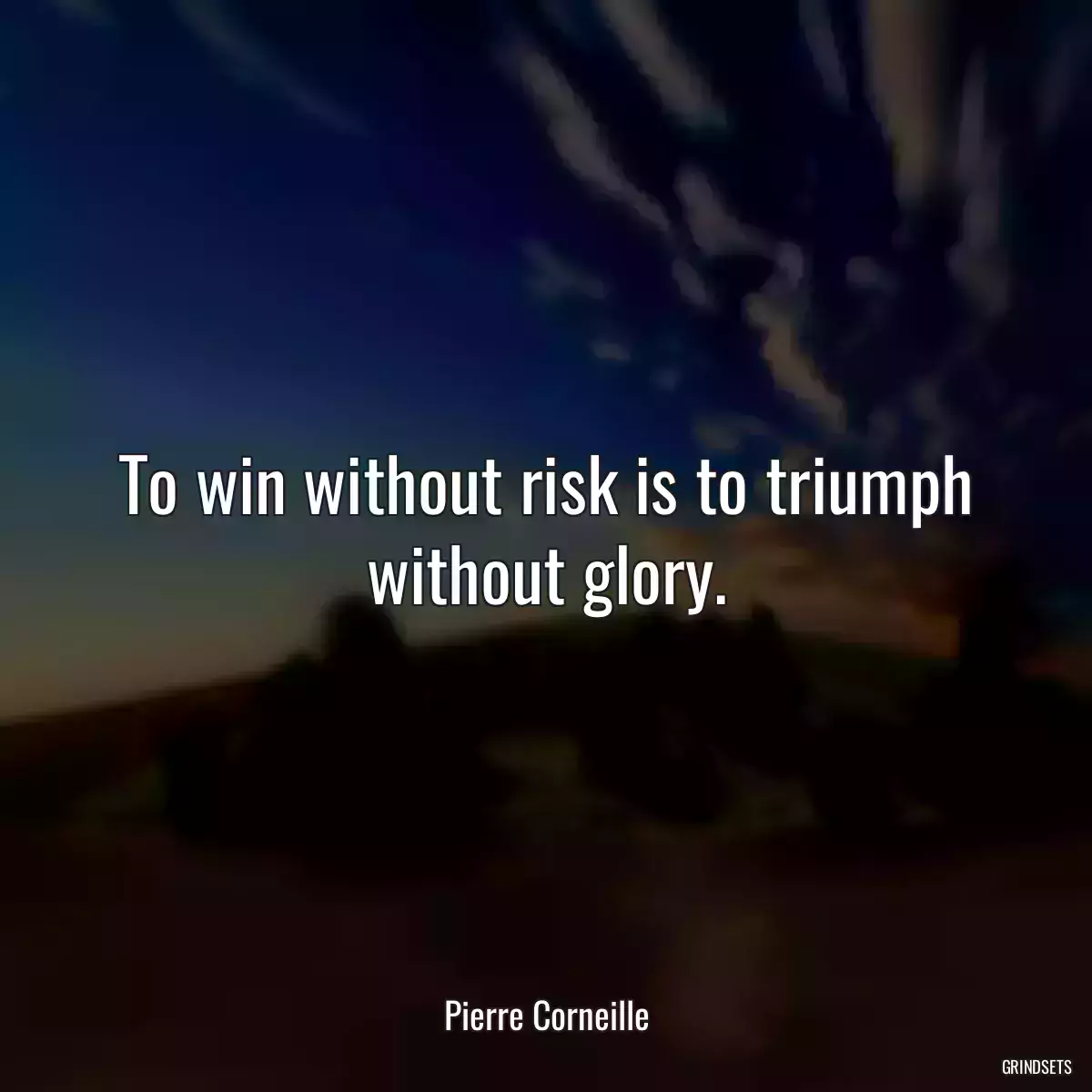 To win without risk is to triumph without glory.