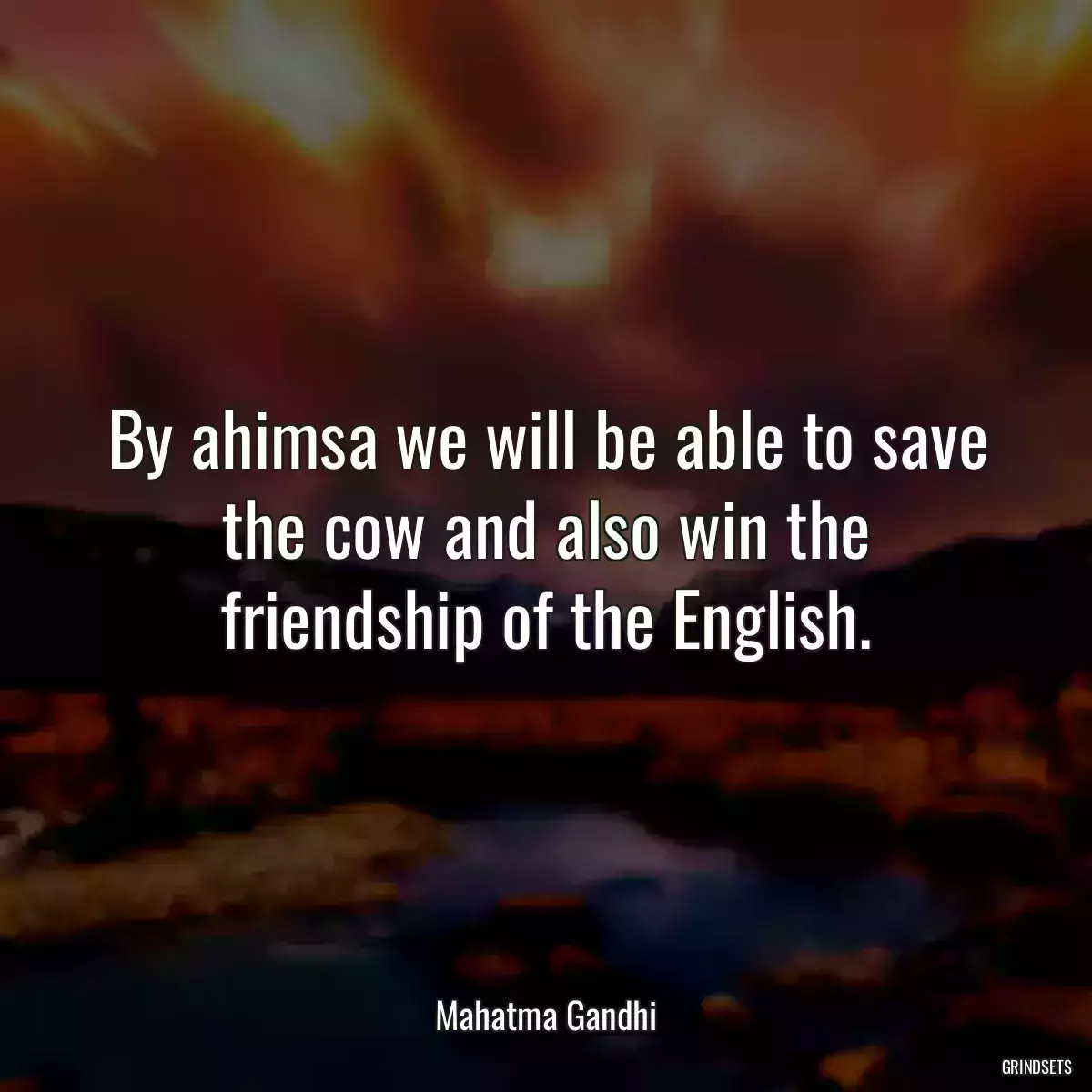 By ahimsa we will be able to save the cow and also win the friendship of the English.