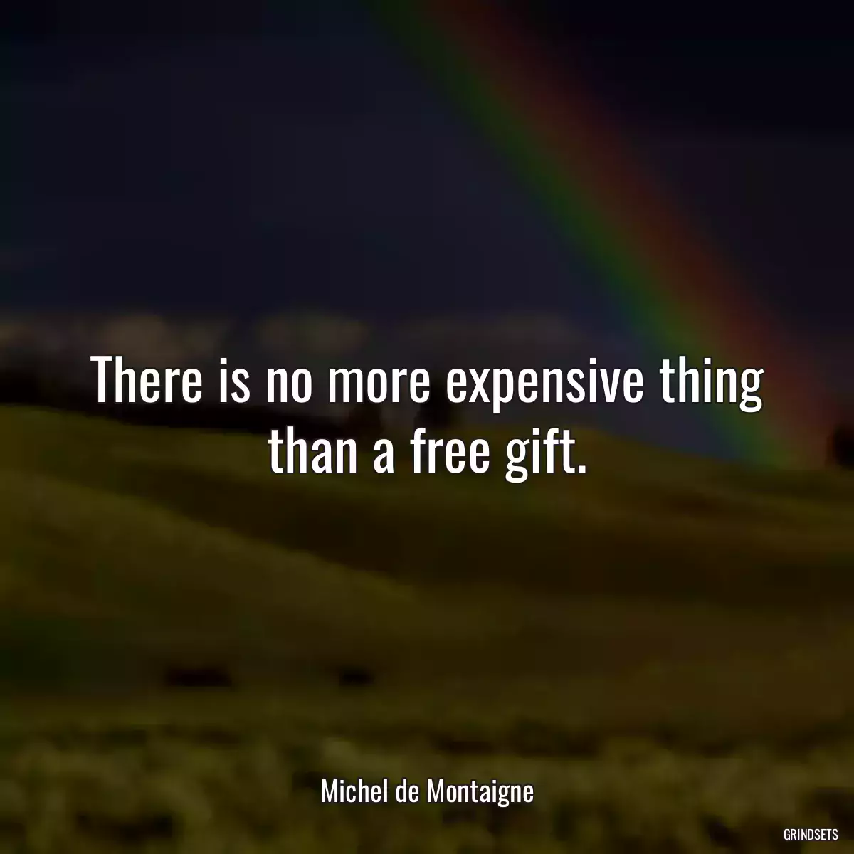 There is no more expensive thing than a free gift.