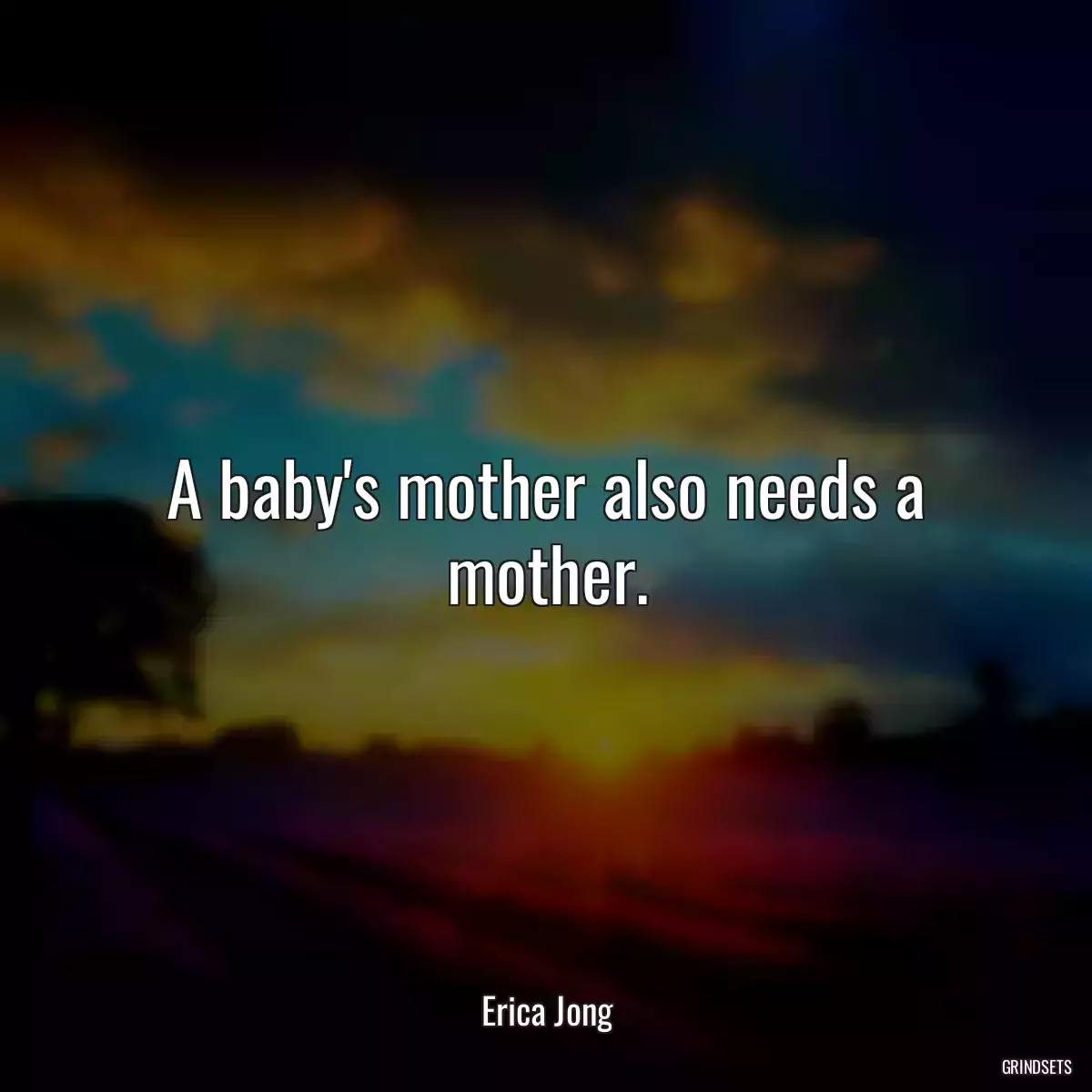 A baby\'s mother also needs a mother.