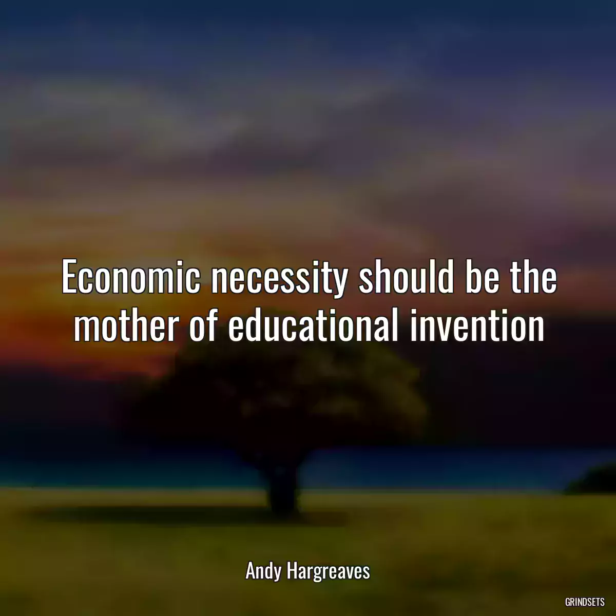 Economic necessity should be the mother of educational invention