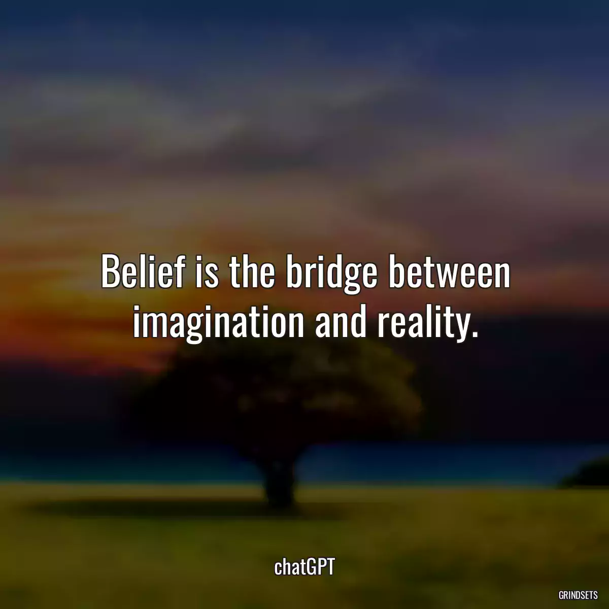 Belief is the bridge between imagination and reality.