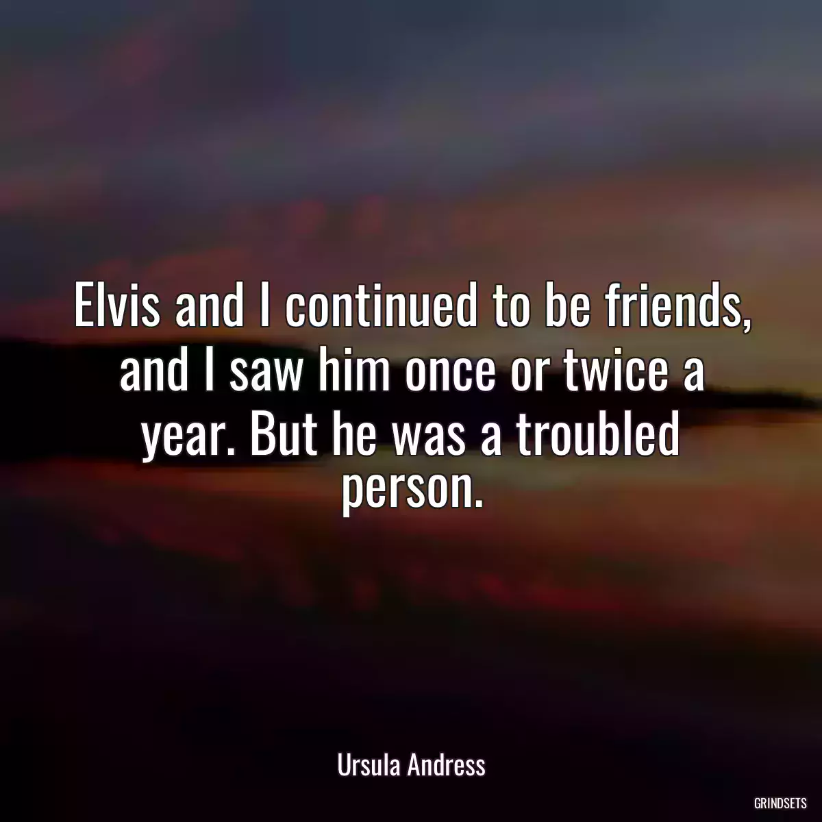 Elvis and I continued to be friends, and I saw him once or twice a year. But he was a troubled person.