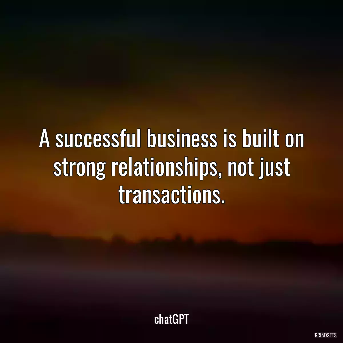 A successful business is built on strong relationships, not just transactions.