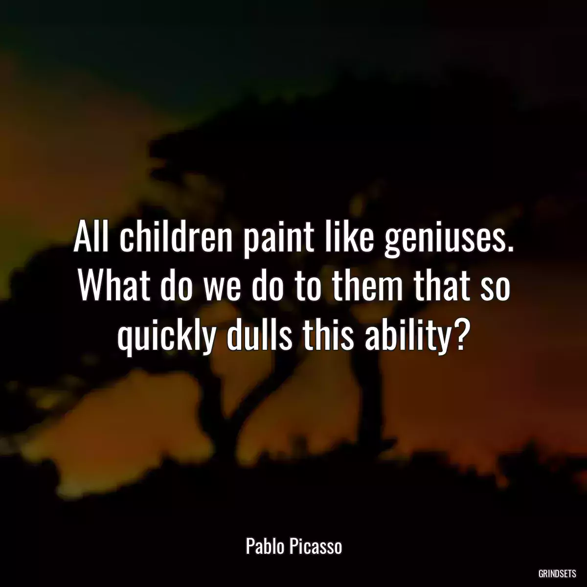 All children paint like geniuses. What do we do to them that so quickly dulls this ability?