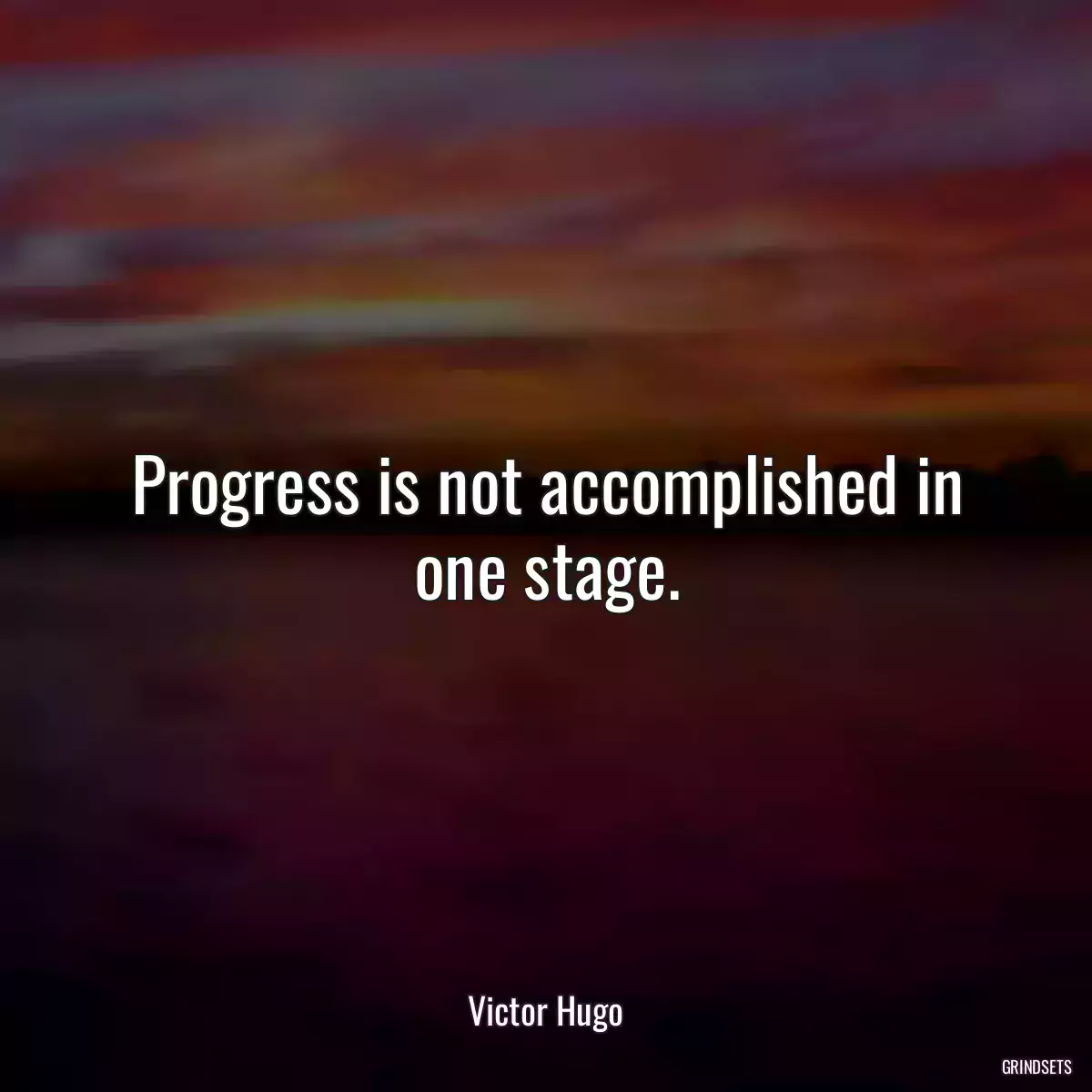 Progress is not accomplished in one stage.