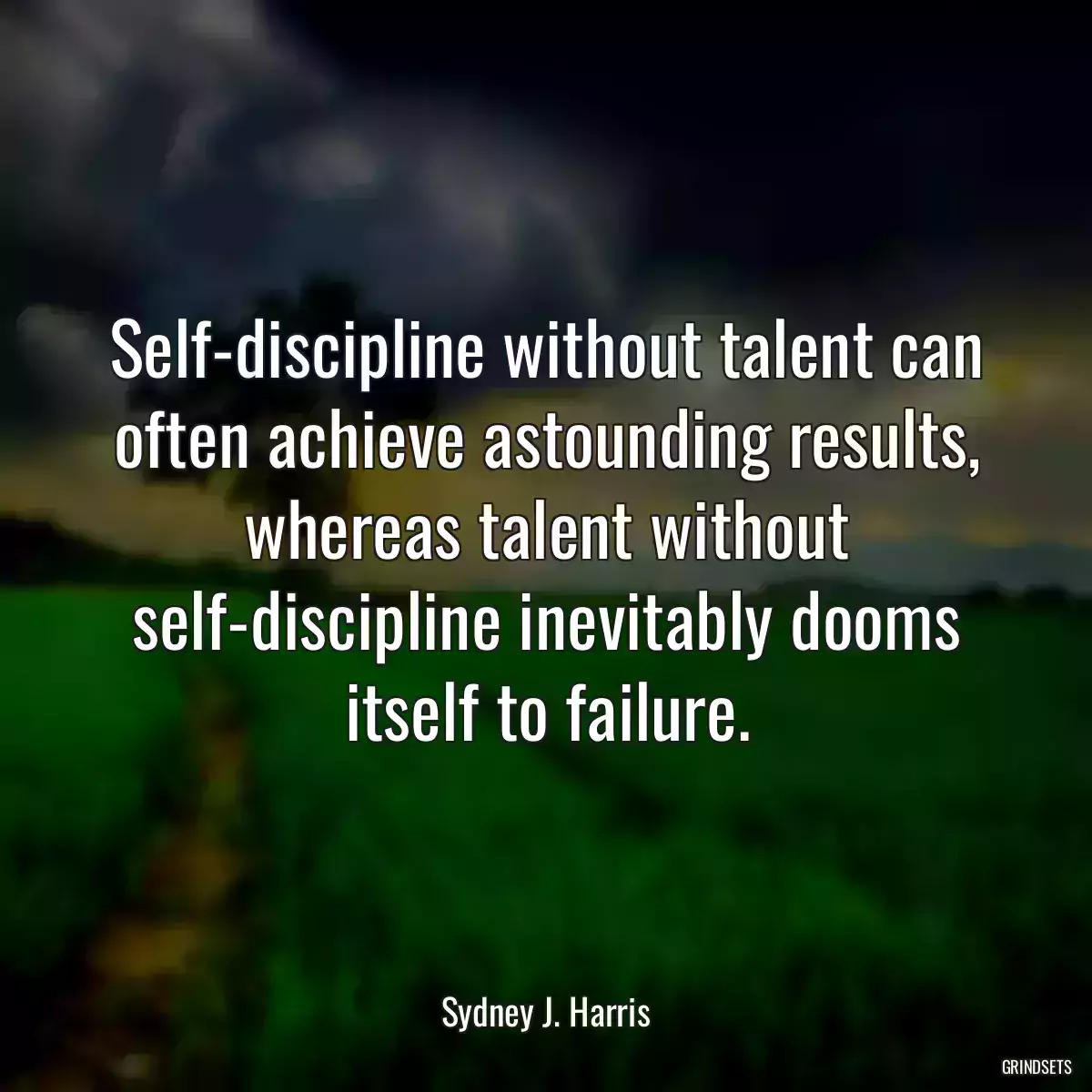 Self-discipline without talent can often achieve astounding results, whereas talent without self-discipline inevitably dooms itself to failure.