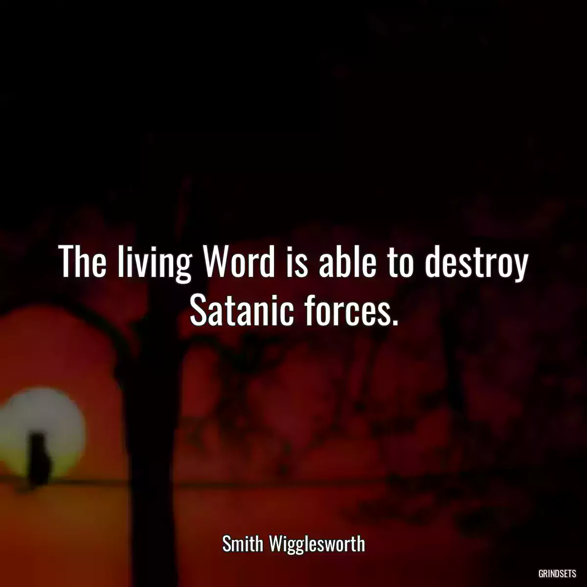 The living Word is able to destroy Satanic forces.