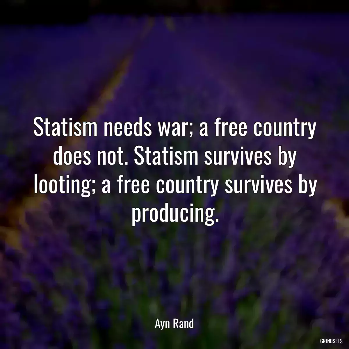 Statism needs war; a free country does not. Statism survives by looting; a free country survives by producing.