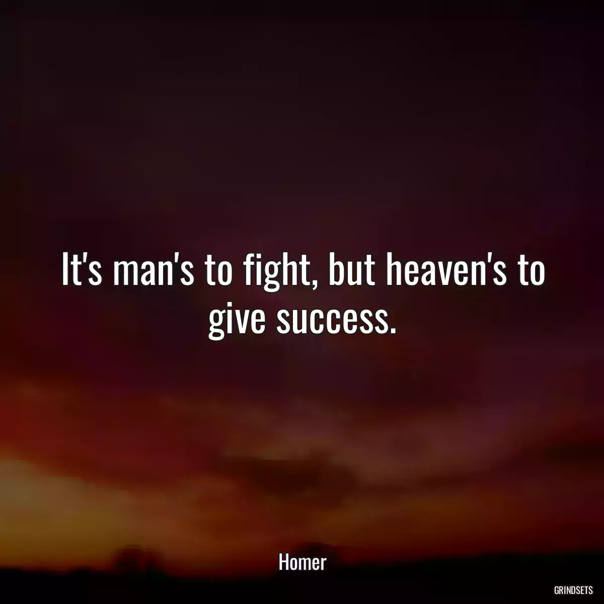 It\'s man\'s to fight, but heaven\'s to give success.